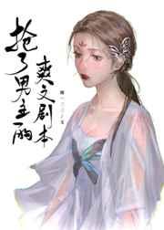 抢了男主的爽文剧本+谢一二三+笔趣阁+笔趣156章
