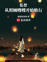 乱世从照顾嫂嫂开始在线阅读